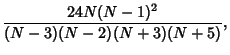 $\displaystyle {24N(N-1)^2\over (N-3)(N-2)(N+3)(N+5)},$