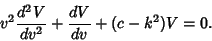 \begin{displaymath}
v^2{d^2V\over dv^2}+{dV\over dv}+(c-k^2)V=0.
\end{displaymath}