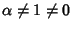 $\alpha\not=1\not=0$