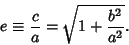 \begin{displaymath}
e\equiv {c\over a} = \sqrt{1+{b^2\over a^2}}.
\end{displaymath}