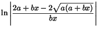 $\displaystyle \ln\left\vert{2a+bx-2\sqrt{a(a+bx)}\over bx}\right\vert$