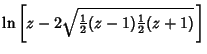 $\displaystyle \ln\left[{z-2\sqrt{{\textstyle{1\over 2}}(z-1){\textstyle{1\over 2}}(z+1)}\,}\right]$