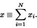 \begin{displaymath}
x \equiv \sum_{i=1}^N x_i.
\end{displaymath}