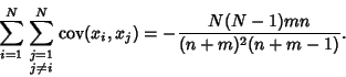 \begin{displaymath}
\sum_{i=1}^N \sum^N_{\scriptstyle j=1\atop\scriptstyle j\not...
...rm cov}\nolimits (x_i,x_j) = - {N(N-1)mn\over (n+m)^2(n+m-1)}.
\end{displaymath}