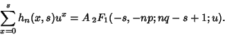 \begin{displaymath}
\sum_{x=0}^s h_n(x,s)u^x = A\,{}_2F_1(-s,-np;nq-s+1;u).
\end{displaymath}