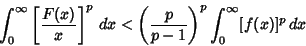 \begin{displaymath}
\int_0^\infty \left[{F(x)\over x}\right]^p\,dx < \left({p\over p-1}\right)^p \int_0^\infty [f(x)]^p\,dx
\end{displaymath}