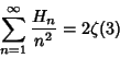 \begin{displaymath}
\sum_{n=1}^\infty {H_n\over n^2}=2\zeta(3)
\end{displaymath}