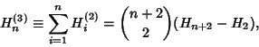\begin{displaymath}
H_n^{(3)}\equiv \sum_{i=1}^n H_i^{(2)} = {n+2\choose 2}(H_{n+2}-H_2),
\end{displaymath}