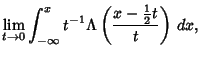 $\displaystyle \lim_{t\to 0} \int^x_{-\infty}t^{-1}\Lambda\left({x-{\textstyle{1\over 2}}t\over t}\right)\,dx,$