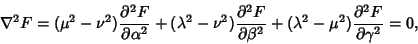 \begin{displaymath}
\nabla^2F=(\mu^2-\nu^2){\partial^2F\over\partial\alpha^2}+(\...
...ta^2}
+(\lambda^2-\mu^2){\partial^2F\over\partial\gamma^2}=0,
\end{displaymath}