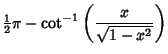 $\displaystyle {\textstyle{1\over 2}}\pi-\cot^{-1}\left({x\over\sqrt{1-x^2}}\right)$