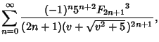 $\displaystyle \sum_{n=0}^\infty {(-1)^n5^{n+2}{F_{2n+1}}^3\over(2n+1)(v+\sqrt{v^2+5}\,)^{2n+1}},$