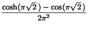 $\displaystyle {\cosh(\pi\sqrt{2}\,)-\cos(\pi\sqrt{2}\,)\over 2\pi^2}$