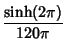 $\displaystyle {\sinh(2\pi)\over 120\pi}$