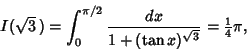 \begin{displaymath}
I(\sqrt{3}\,)=\int_0^{\pi/2} {dx\over 1+(\tan x)^{\sqrt{3}}}={\textstyle{1\over 4}}\pi,
\end{displaymath}