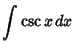 $\displaystyle \int \csc x\,dx$