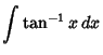 $\displaystyle \int \tan^{-1} x\,dx$