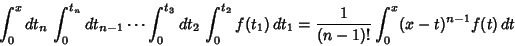 \begin{displaymath}
\int_0^x dt_n\,\int_0^{t_n} dt_{n-1} \cdots \int_0^{t_3}dt_2...
...2} f(t_1)\,dt_1 = {1\over (n-1)!} \int_0^x (x-t)^{n-1}f(t)\,dt
\end{displaymath}