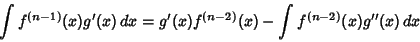 \begin{displaymath}
\int f^{(n-1)}(x)g'(x)\,dx = g'(x)f^{(n-2)}(x)-\int f^{(n-2)}(x)g''(x)\,dx
\end{displaymath}