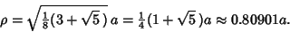\begin{displaymath}
\rho=\sqrt{{\textstyle{1\over 8}}(3+\sqrt{5}\,)}\,a={\textstyle{1\over 4}}(1+\sqrt{5}\,)a \approx 0.80901a.
\end{displaymath}