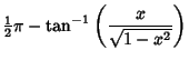 $\displaystyle {\textstyle{1\over 2}}\pi-\tan^{-1}\left({x\over\sqrt{1-x^2}}\right)$