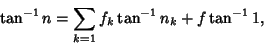 \begin{displaymath}
\tan^{-1} n=\sum_{k=1} f_k\tan^{-1} n_k+f\tan^{-1} 1,
\end{displaymath}