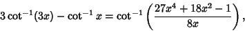 \begin{displaymath}
3\cot^{-1}(3x)-\cot^{-1}x=\cot^{-1}\left({27x^4+18x^2-1\over 8x}\right),
\end{displaymath}