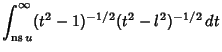 $\displaystyle \int_{\mathop{\rm ns}\nolimits u}^\infty (t^2-1)^{-1/2}(t^2-l^2)^{-1/2}\,dt$