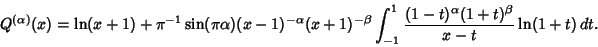 \begin{displaymath}
Q^{(\alpha)}(x)=\ln(x+1)+\pi^{-1}\sin(\pi\alpha)(x-1)^{-\alp...
...a}\int_{-1}^1 {(1-t)^\alpha(1+t)^\beta\over x-t} \ln(1+t)\,dt.
\end{displaymath}