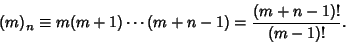 \begin{displaymath}
(m)_n\equiv m(m+1)\cdots (m+n-1) = {(m+n-1)!\over (m-1)!}.
\end{displaymath}