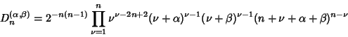 \begin{displaymath}
D_n^{(\alpha,\beta)}&=2^{-n(n-1)}\prod_{\nu=1}^n \nu^{\nu-2n...
...\alpha)^{\nu-1}(\nu+\beta)^{\nu-1}(n+\nu+\alpha+\beta)^{n-\nu}
\end{displaymath}