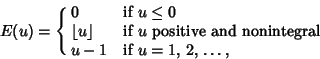 \begin{displaymath}
E(u)=\cases{
0 & if $u\leq 0$\cr
\left\lfloor{u}\right\rfl...
...u$\ positive and nonintegral\cr
u-1 & if $u=1$, 2, \dots,\cr}
\end{displaymath}