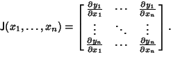 \begin{displaymath}
{\hbox{\sf J}}(x_1,\dots,x_n) = \left[{\matrix{
{\partial y...
...n\over\partial x_n}\cr}}\right].
\hrule width 0pt height 6.6pt
\end{displaymath}
