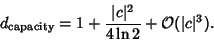 \begin{displaymath}
d_{\rm capacity} = 1+{\vert c\vert^2\over 4\ln 2} + {\mathcal O}(\vert c\vert^3).
\end{displaymath}