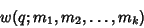 \begin{displaymath}
w(q;m_1, m_2, \ldots, m_k)
\end{displaymath}