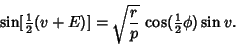 \begin{displaymath}
\sin[{\textstyle{1\over 2}}(v+E)] =\sqrt{r\over p}\,\cos({\textstyle{1\over 2}}\phi)\sin v.
\end{displaymath}