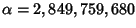 $\alpha=2,849,759,680$