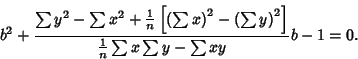 \begin{displaymath}
b^2+{\sum y^2-\sum x^2+{1\over n}\left[{\left({\sum x}\right...
...}\right)^2}\right]\over {1\over n}\sum x\sum y-\sum xy} b-1=0.
\end{displaymath}