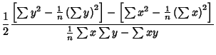 $\displaystyle {1\over 2}{\left[{\sum y^2-{1\over n}\left({\sum y}\right)^2}\rig...
...-{1\over n}\left({\sum x}\right)^2}\right]\over {1\over n}\sum x\sum y-\sum xy}$