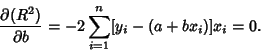 \begin{displaymath}
{\partial (R^2)\over\partial b} = -2\sum_{i=1}^n [y_i-(a+bx_i)]x_i = 0.
\end{displaymath}