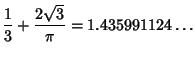 $\displaystyle {1\over 3}+{2\sqrt{3}\over\pi}=1.435991124\ldots$