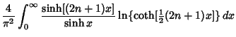 $\displaystyle {4\over\pi^2} \int_0^\infty {\sinh[(2n+1)x]\over\sinh x} \ln\{\coth[{\textstyle{1\over 2}}(2n+1)x]\}\,dx$