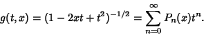 \begin{displaymath}
g(t,x) = (1-2xt+t^2)^{-1/2} = \sum_{n=0}^\infty P_n(x)t^n.
\end{displaymath}