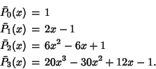 \begin{eqnarray*}
\bar P_0(x) &=& 1\\
\bar P_1(x) &=& 2x-1\\
\bar P_2(x) &=& 6x^2-6x+1\\
\bar P_3(x) &=& 20x^3-30x^2+12x-1.
\end{eqnarray*}
