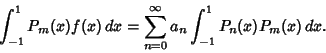 \begin{displaymath}
\int^1_{-1} P_m(x)f(x)\,dx = \sum_{n=0}^\infty a_n \int^1_{-1} P_n(x)P_m(x)\,dx.
\end{displaymath}