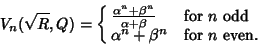 \begin{displaymath}
V_n(\sqrt{R}, Q)=\cases{
{\alpha^n+\beta^n\over \alpha+\beta} & for $n$\ odd\cr
\alpha^n+\beta^n & for $n$\ even.\cr}
\end{displaymath}