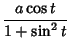 $\displaystyle {a\cos t\over 1+\sin^2 t}$