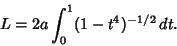 \begin{displaymath}
L= 2a\int_0^1 (1-t^4)^{-1/2}\,dt.
\end{displaymath}