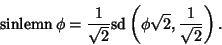 \begin{displaymath}
\mathop{\rm sinlemn}\phi = {1\over\sqrt{2}}{\rm sd}\left({\phi\sqrt{2}, {1\over\sqrt{2}}}\right).
\end{displaymath}