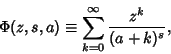 \begin{displaymath}
\Phi(z,s,a)\equiv \sum_{k=0}^\infty {z^k\over (a+k)^s},
\end{displaymath}